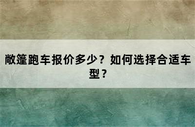 敞篷跑车报价多少？如何选择合适车型？