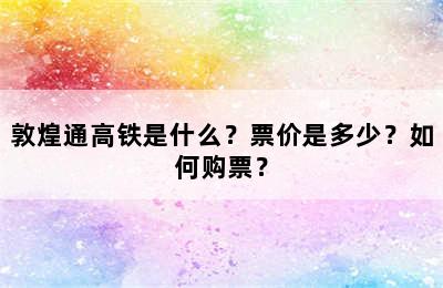 敦煌通高铁是什么？票价是多少？如何购票？