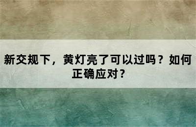 新交规下，黄灯亮了可以过吗？如何正确应对？