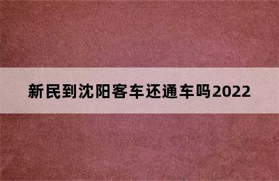 新民到沈阳客车还通车吗2022