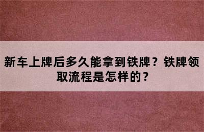 新车上牌后多久能拿到铁牌？铁牌领取流程是怎样的？