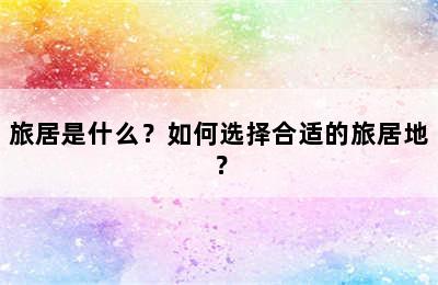 旅居是什么？如何选择合适的旅居地？