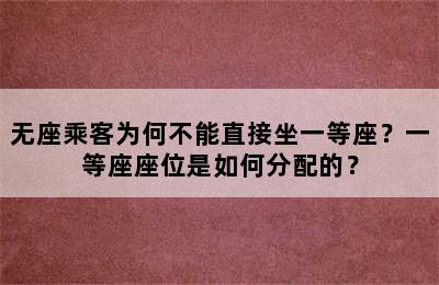 无座乘客为何不能直接坐一等座？一等座座位是如何分配的？