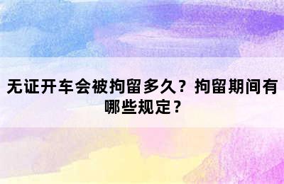 无证开车会被拘留多久？拘留期间有哪些规定？