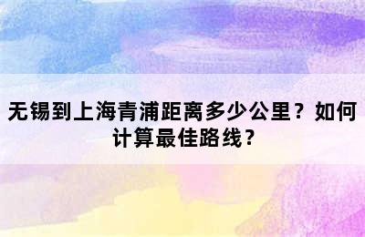 无锡到上海青浦距离多少公里？如何计算最佳路线？