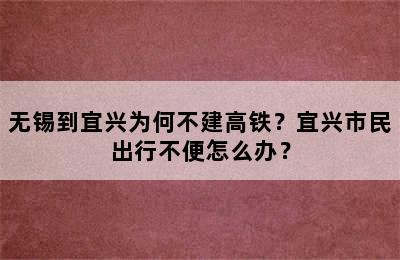 无锡到宜兴为何不建高铁？宜兴市民出行不便怎么办？