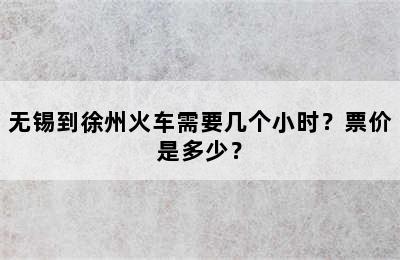 无锡到徐州火车需要几个小时？票价是多少？