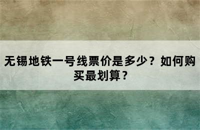 无锡地铁一号线票价是多少？如何购买最划算？