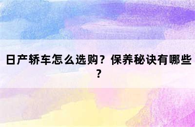 日产轿车怎么选购？保养秘诀有哪些？