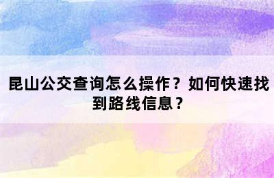 昆山公交查询怎么操作？如何快速找到路线信息？