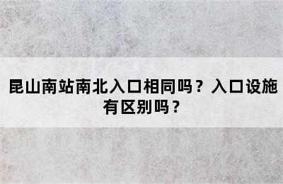 昆山南站南北入口相同吗？入口设施有区别吗？