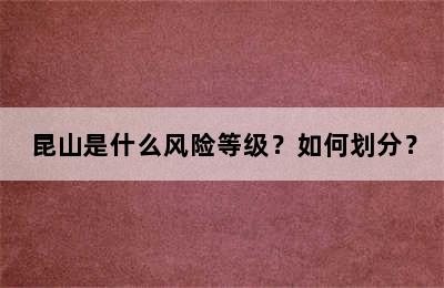 昆山是什么风险等级？如何划分？