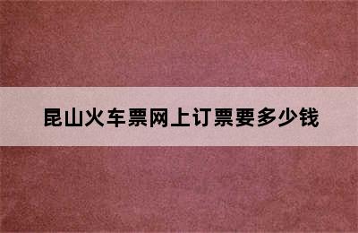 昆山火车票网上订票要多少钱