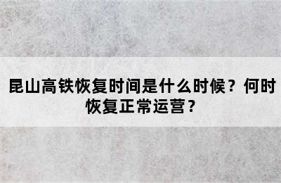 昆山高铁恢复时间是什么时候？何时恢复正常运营？