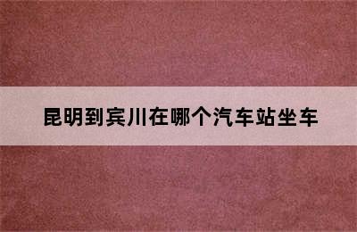 昆明到宾川在哪个汽车站坐车