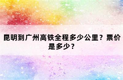 昆明到广州高铁全程多少公里？票价是多少？