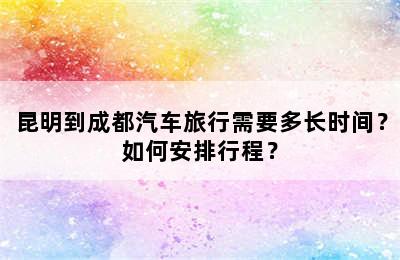 昆明到成都汽车旅行需要多长时间？如何安排行程？