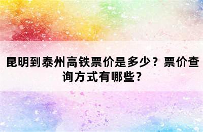 昆明到泰州高铁票价是多少？票价查询方式有哪些？