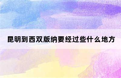 昆明到西双版纳要经过些什么地方