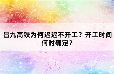 昌九高铁为何迟迟不开工？开工时间何时确定？