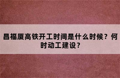 昌福厦高铁开工时间是什么时候？何时动工建设？