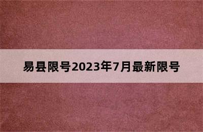 易县限号2023年7月最新限号