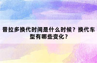 普拉多换代时间是什么时候？换代车型有哪些变化？