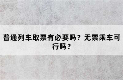 普通列车取票有必要吗？无票乘车可行吗？