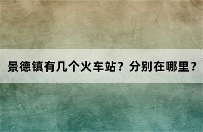 景德镇有几个火车站？分别在哪里？