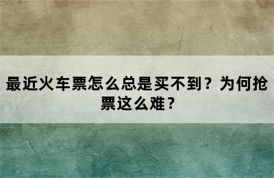 最近火车票怎么总是买不到？为何抢票这么难？