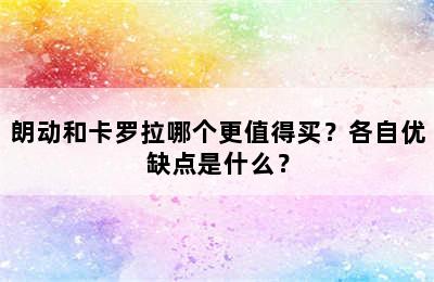 朗动和卡罗拉哪个更值得买？各自优缺点是什么？