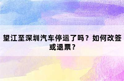 望江至深圳汽车停运了吗？如何改签或退票？