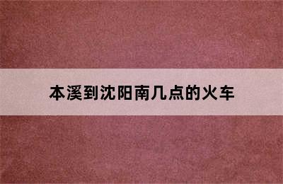 本溪到沈阳南几点的火车