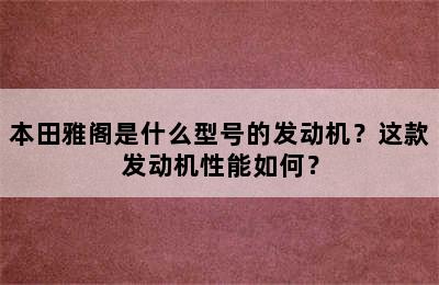 本田雅阁是什么型号的发动机？这款发动机性能如何？