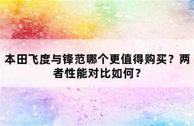 本田飞度与锋范哪个更值得购买？两者性能对比如何？