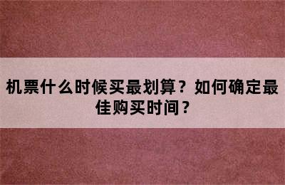 机票什么时候买最划算？如何确定最佳购买时间？