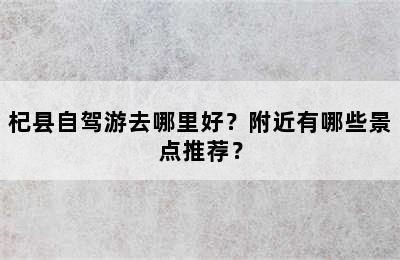 杞县自驾游去哪里好？附近有哪些景点推荐？