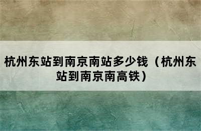 杭州东站到南京南站多少钱（杭州东站到南京南高铁）