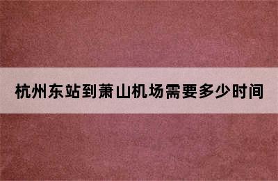 杭州东站到萧山机场需要多少时间