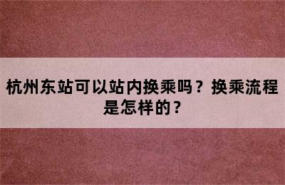 杭州东站可以站内换乘吗？换乘流程是怎样的？