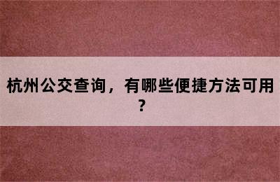 杭州公交查询，有哪些便捷方法可用？