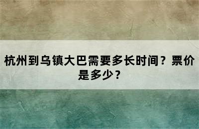 杭州到乌镇大巴需要多长时间？票价是多少？