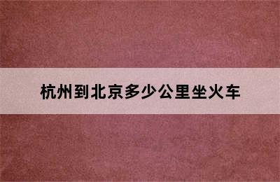 杭州到北京多少公里坐火车