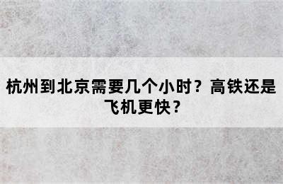 杭州到北京需要几个小时？高铁还是飞机更快？