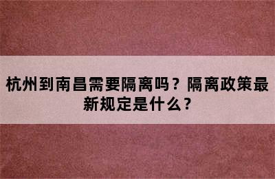 杭州到南昌需要隔离吗？隔离政策最新规定是什么？