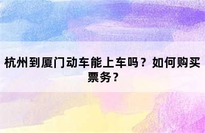 杭州到厦门动车能上车吗？如何购买票务？