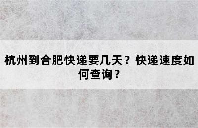 杭州到合肥快递要几天？快递速度如何查询？