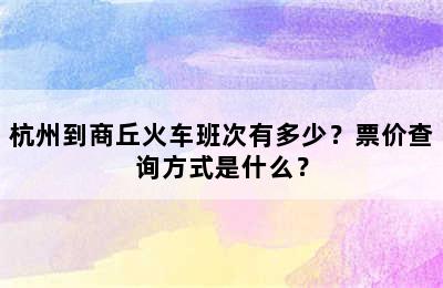 杭州到商丘火车班次有多少？票价查询方式是什么？