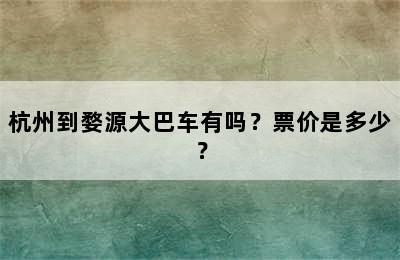 杭州到婺源大巴车有吗？票价是多少？