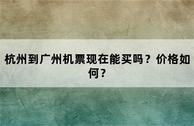 杭州到广州机票现在能买吗？价格如何？